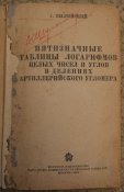 Пятизначные таблицы логарифмов целых чисел и углов в делениях артиллерийского угломера.
